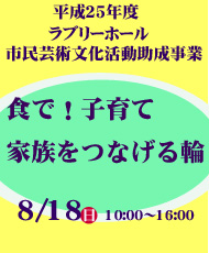 平成25年度ラブリーホール市民芸術文化活動助成事業 ｙｏｕ・遊・ろんど　「食で！子育て家族をつなげる輪」 ～地元の食材にスポットをあて、「食で繋がる」をテーマに開催する「食」の一大イベント！～