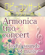 ロビーコンサート　Ａｒｍｏｎｉｃａ　ｔｒｉｏ　ｃｏｎｃｅｒｔ ～Ｊｏｙｆｕｌ　ｓｏｕｎｄｓ　ｏｆ　ｍｕｓｉｃ～