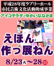 平成２８年度ラブリーホール市民芸術文化活動助成事業 アイコテラダとゆかいななかま「えほん作っ展ねん」