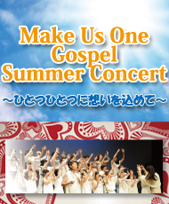 ゴスペルクワイア Ｍａｋｅ Ｕｓ Ｏｎｅ Ｇｏｓｐｅｌ Ｓｕｍｍｅｒ Ｃｏｎｃｅｒｔ　－ひとつひとつに想いを込めて－