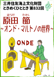 三井住友海上文化財団　ときめくひととき第８３２回 原田　節（はらだたかし）～オンド・マルトノの世界～