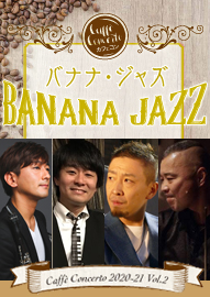 カフェ・コンチェルトシリーズ ２０２０－２１ Ｖｏｌ．２　ＢＡＮＡＮＡ　ＪＡＺＺ　バナナ・ジャズ